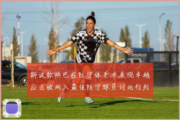 斯波称热巴在防守体系中表现卓越应当被纳入最佳防守球员讨论行列